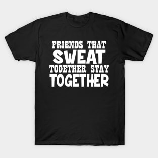 Friends That Sweat Together Stay Together T-Shirt